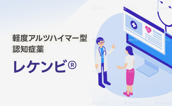 軽度アルツハイマー型認知症薬 レケンビ®